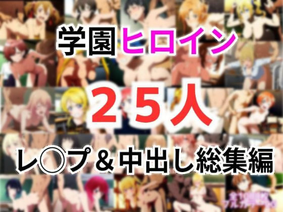 しんくろん❤学園ヒロイン25名をレ〇プ＆中出し 総集編【辱め】辱め