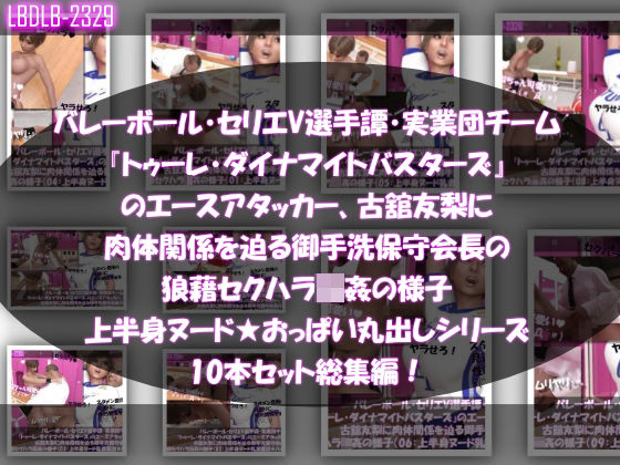 Libido-Labo❤【●500△500】バレーボール・セリエV選手譚・実業団チーム『トゥーレ・ダイナマイトバスターズ』のエースアタッカー、古舘友梨に肉体関係を迫る御手洗保守会長の狼藉セクハラ強●の様子（上半身ヌード★オッパイ丸出しシリーズ10本セット総集編！）【3DCG】3DCG