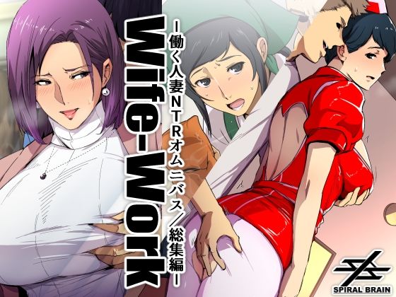スパイラルブレーン❤Wife-Work -働く人妻NTRオムニバス/総集編-【OL】OL