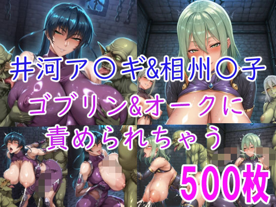 みゅぜ（muse）@AIイラスト❤［CG集］ 井河ア〇ギ＆相州〇子 ゴブリン＆オークに責められちゃう【巨乳】巨乳