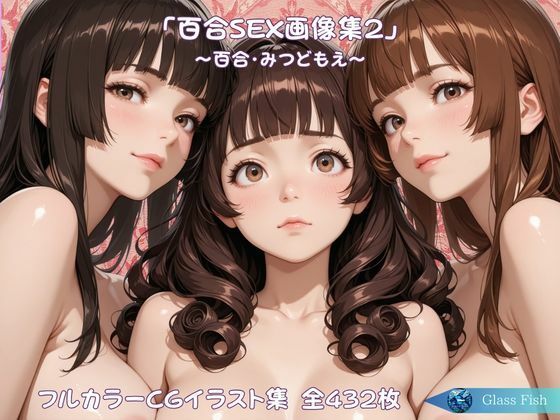 Glass Fish❤「百合SEX画像集2」〜百合・みつどもえ〜【イラスト・CG集】イラスト・CG集