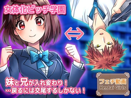 Hentai Girls❤【動画】性転換〜妹と兄が入れ変わり…戻るには交尾するしかない！〜女体化ビッチ学園 編【辱め】辱め