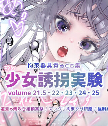 灯工房❤少女誘拐実験 volume 21.5・22・23・24・25 卵管＆尿道責め潮吹き絶頂実験 / マングリ拘束クリ研磨 / 強●絶頂地獄【拘束】拘束