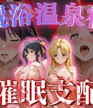 正より性を❤【混浴温泉宿】ハイスクールD×◯〜姫◯朱乃・アーシア・ア◯ジェント 編〜【辱め】辱め