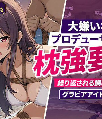 欲望の楽園❤大嫌いなプロデューサーに枕強要！繰り返される調教行為。グラビアアイドル編【イラスト・CG集】イラスト・CG集