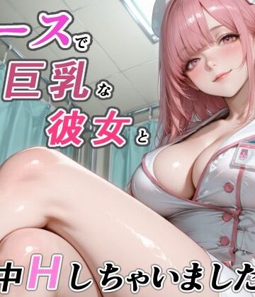 RMu❤ナースで巨乳な彼女と一日中Hしちゃいました！【看護婦・ナース】看護婦・ナース