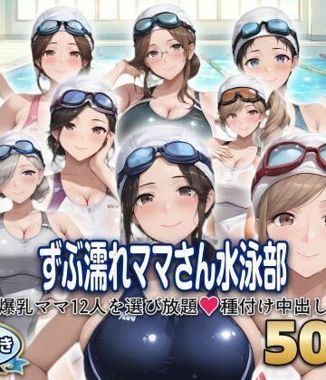 シシャパンマ❤？セリフ付き？ずぶ濡れママさん水泳部 〜爆乳ママ12人を選び放題 種付け中出し〜【熟女】熟女